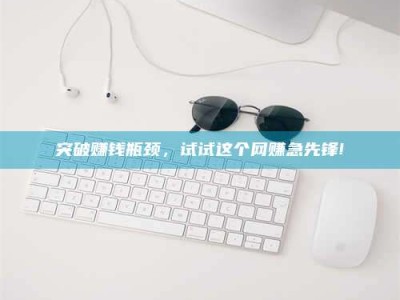 五指山突破赚钱瓶颈，试试这个网赚急先锋!