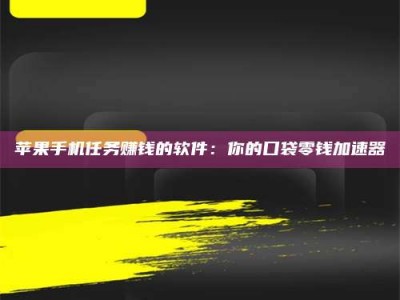 五指山苹果手机任务赚钱的软件：你的口袋零钱加速器