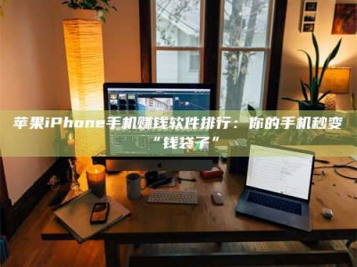 五指山苹果iPhone手机赚钱软件排行：你的手机秒变“钱袋子”