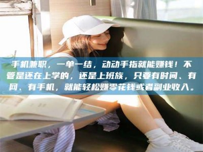 五指山手机兼职，一单一结，动动手指就能赚钱！不管是还在上学的，还是上班族，只要有时间、有网、有手机，就能轻松赚零花钱或者副业收入。