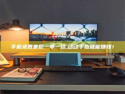 五指山手机免费兼职一单一结,动动手指就能赚钱！