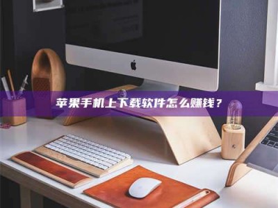 五指山苹果手机上下载软件怎么赚钱？