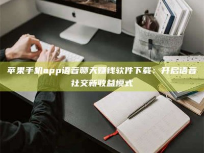 五指山苹果手机app语音聊天赚钱软件下载：开启语音社交新收益模式