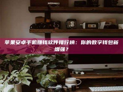 五指山苹果安卓手机赚钱软件排行榜：你的数字钱包新增强？